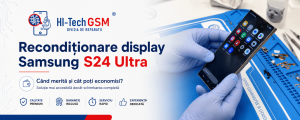 Recondiționare display Samsung S24 Ultra la Hi-Tech GSM Iași